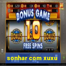 sonhar com xuxu